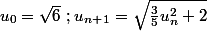 u_0= \sqrt{6} \ ; u_n_+_1=\sqrt{\frac{3}{5}u_n^2+2}